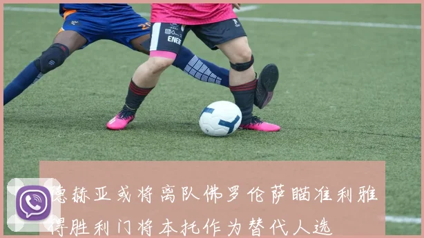 德赫亚或将离队佛罗伦萨瞄准利雅得胜利门将本托作为替代人选